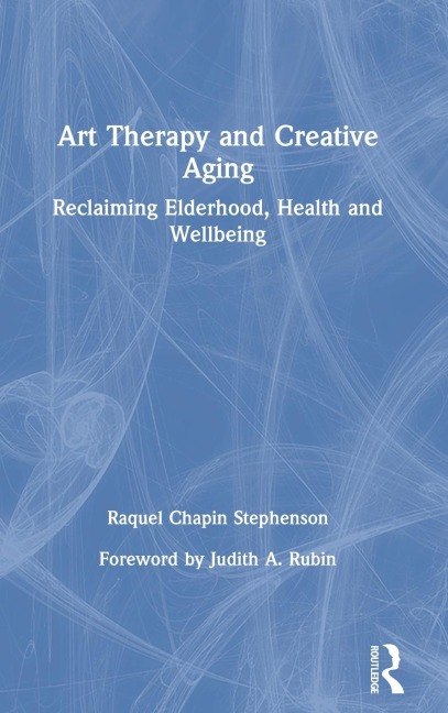 Art Therapy and Creative Aging: Reclaiming Elderhood, Health and Wellbeing