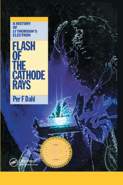Flash of the Cathode Rays: A History of J J Thomsons Electron