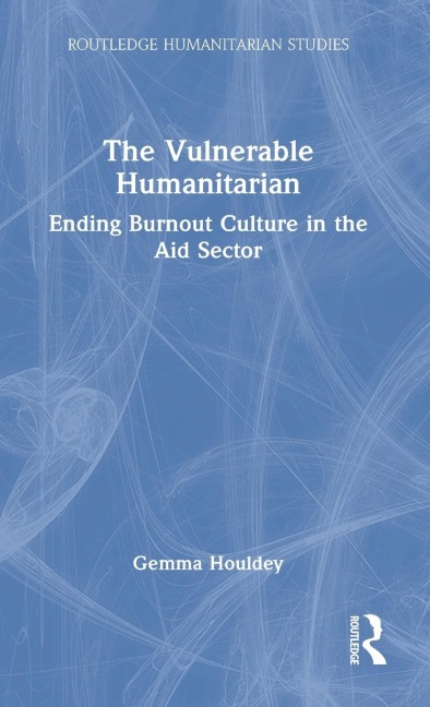 The Vulnerable Humanitarian: Ending Burnout Culture in the Aid Sector