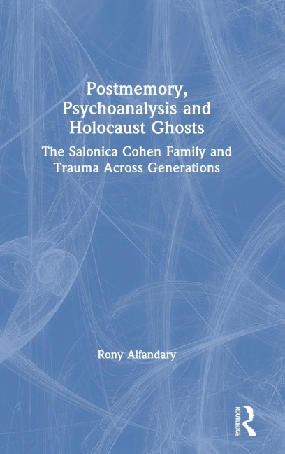 Postmemory, Psychoanalysis and Holocaust Ghosts: The Salonica Cohen Family and Trauma Across Generations