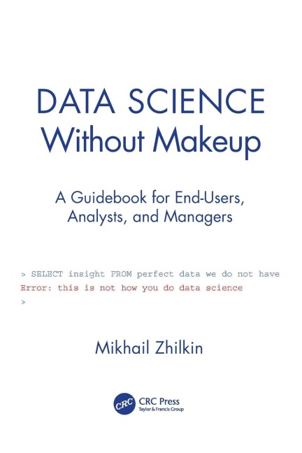 Data Science Without Makeup: A Guidebook for End-Users, Analysts, and Managers