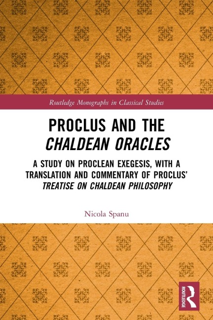 Proclus and the Chaldean Oracles: A Study on Proclean Exegesis, with a Translation and Commentary of Proclus Treatise On Chaldean Philosophy