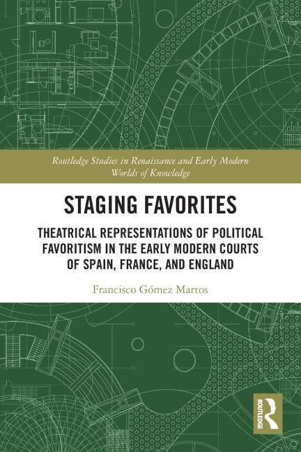 Staging Favorites: Theatrical Representations of Political Favoritism in the Early Modern Courts of Spain, France, and England