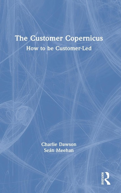 The Customer Copernicus: How to be Customer-Led