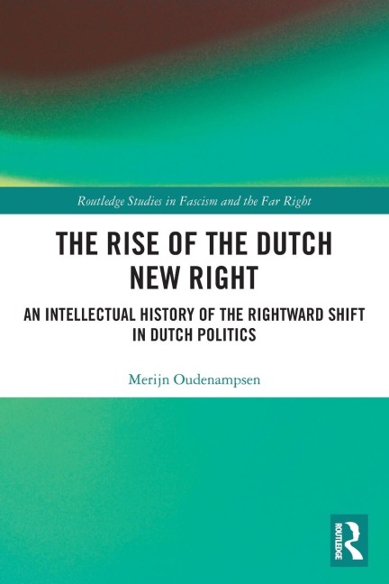 The Rise of the Dutch New Right: An Intellectual History of the Rightward Shift in Dutch Politics