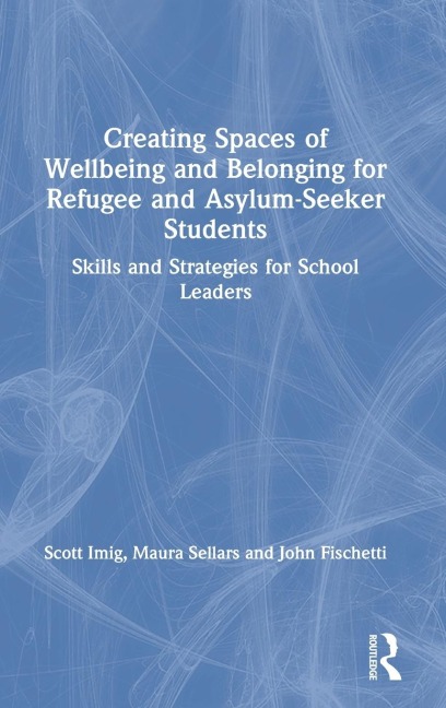 Creating Spaces of Wellbeing and Belonging for Refugee and Asylum-Seeker Students: Skills and Strategies for School Leaders