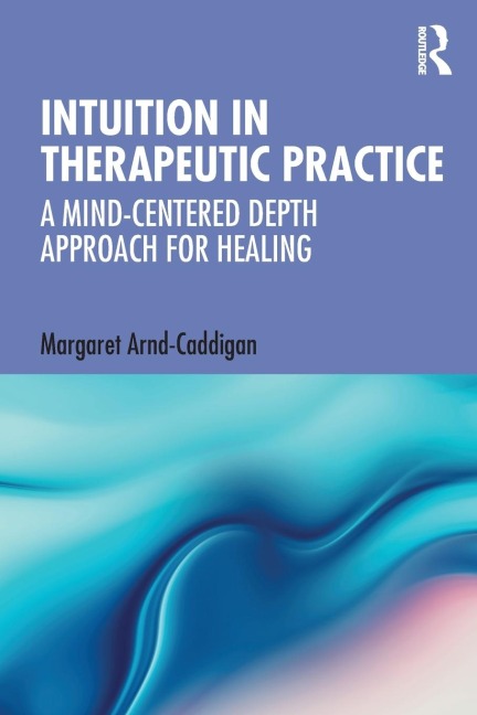 Intuition in Therapeutic Practice: A Mind-Centered Depth Approach for Healing