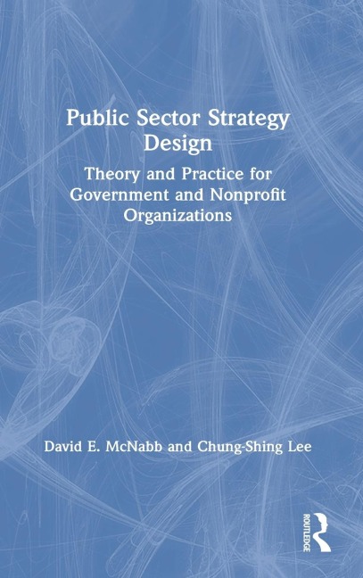 Public Sector Strategy Design: Theory and Practice for Government and Nonprofit Organizations