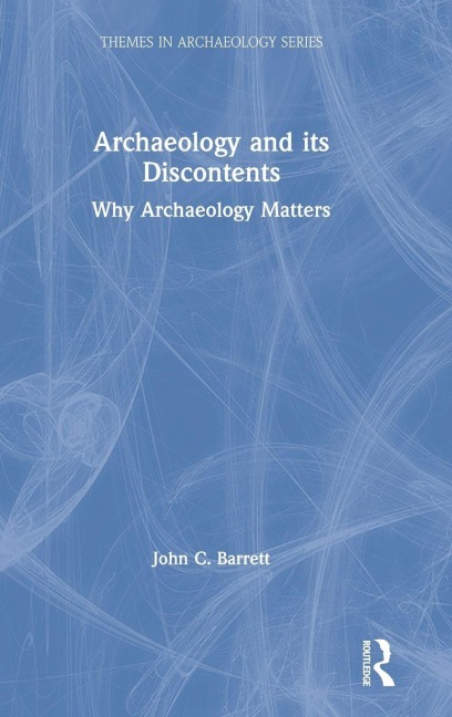 Archaeology and its Discontents: Why Archaeology Matters