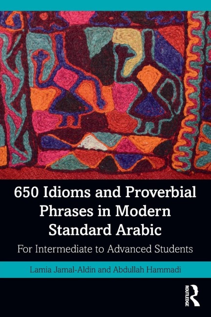 650 Idioms and Proverbial Phrases in Modern Standard Arabic: For Intermediate to Advanced Students
