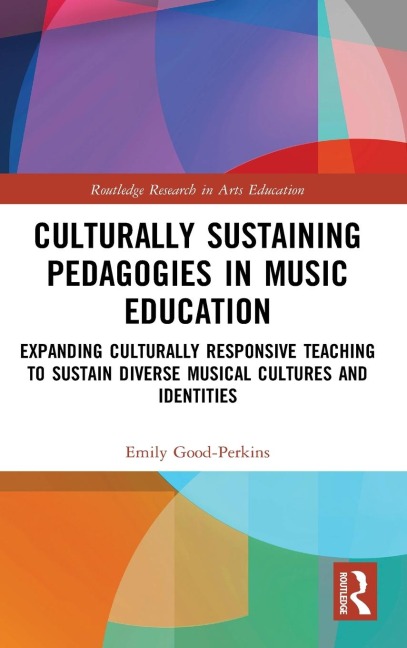Culturally Sustaining Pedagogies in Music Education: Expanding Culturally Responsive Teaching to Sustain Diverse Musical Cultures and Identities
