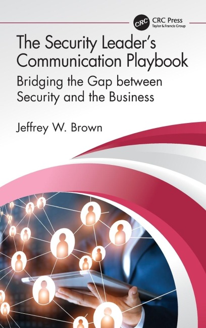 The Security Leaders Communication Playbook: Bridging the Gap between Security and the Business