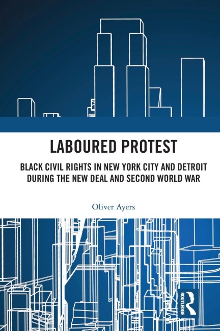 Laboured Protest: Black Civil Rights in New York City and Detroit During the New Deal and Second World War
