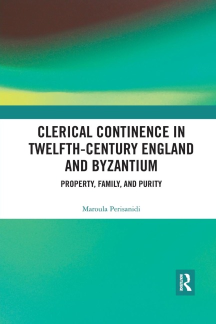 Clerical Continence in Twelfth-Century England and Byzantium: Property, Family, and Purity