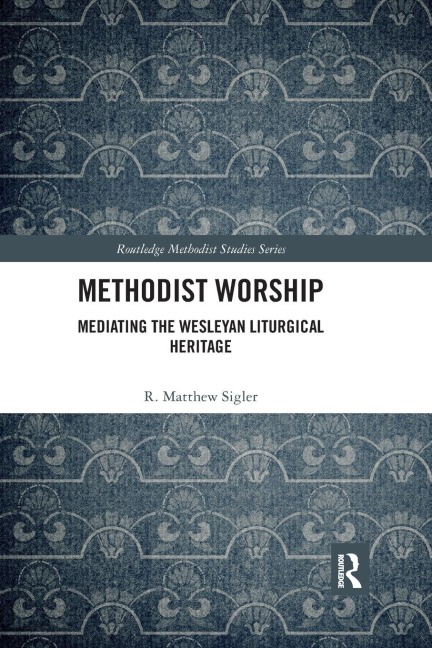 Methodist Worship: Mediating the Wesleyan Liturgical Heritage