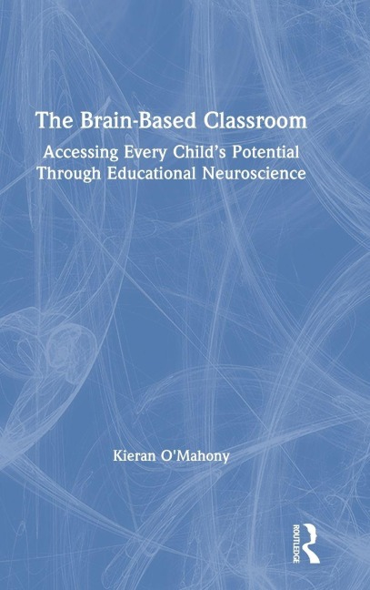The Brain-Based Classroom: Accessing Every Child's Potential Through Educational Neuroscience