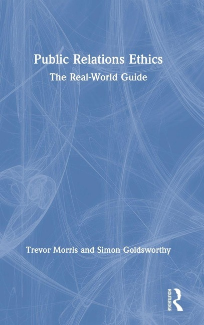 Public Relations Ethics: The Real-World Guide