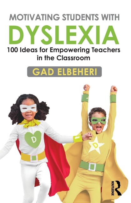 Motivating Students with Dyslexia: 100 Ideas for Empowering Teachers in the Classroom