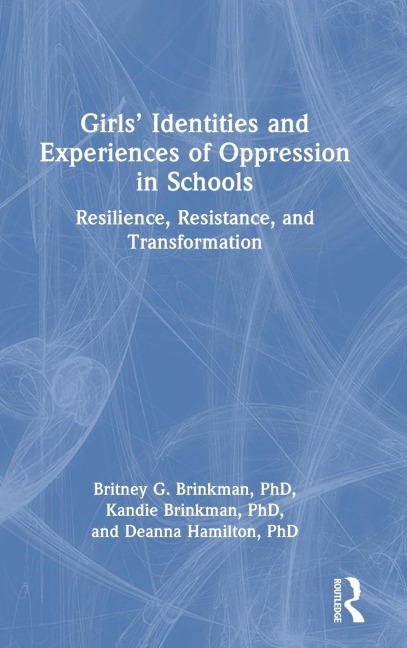 Girls Identities and Experiences of Oppression in Schools: Resilience, Resistance, and Transformation