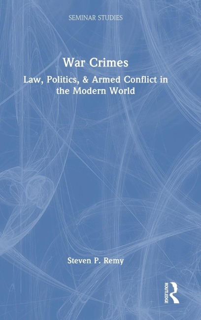 War Crimes: Law, Politics, & Armed Conflict in the Modern World