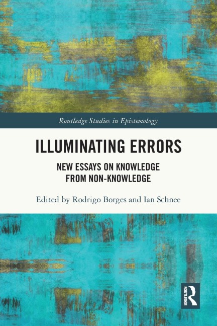 Illuminating Errors: New Essays on Knowledge from Non-Knowledge