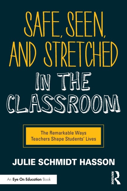 Safe, Seen, and Stretched in the Classroom: The Remarkable Ways Teachers Shape Students' Lives