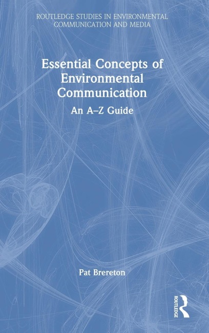 Essential Concepts of Environmental Communication: An A-Z Guide
