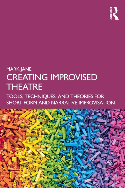 Creating Improvised Theatre: Tools, Techniques, and Theories for Short Form and Narrative Improvisation