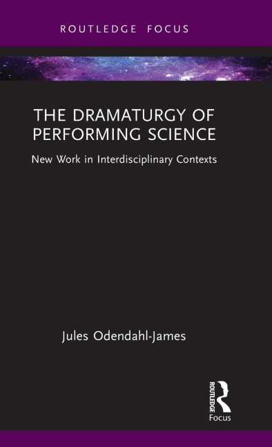 The Dramaturgy of Performing Science: New Work in Interdisciplinary Contexts