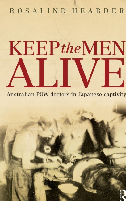 Keep the Men Alive: Australian POW doctors in Japanese captivity