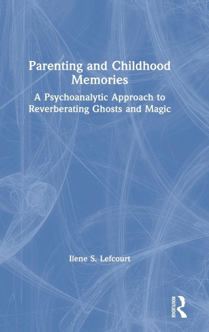 Parenting and Childhood Memories: A Psychoanalytic Approach to Reverberating Ghosts and Magic