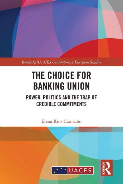 The Choice for Banking Union: Power, Politics and the Trap of Credible Commitments