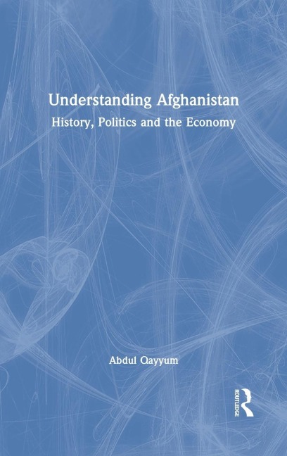 Understanding Afghanistan: History, Politics and the Economy