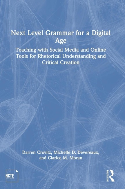Next Level Grammar for a Digital Age: Teaching with Social Media and Online Tools for Rhetorical Understanding and Critical Creation