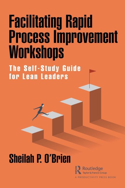 Facilitating Rapid Process Improvement Workshops: The Self-Study Guide for Lean Leaders