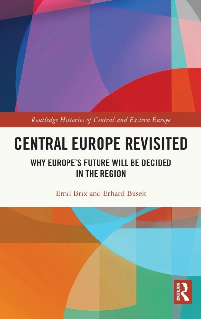 Central Europe Revisited: Why Europe's Future Will Be Decided in the Region