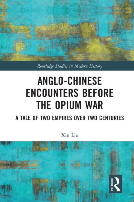 Anglo-Chinese Encounters Before the Opium War: A Tale of Two Empires Over Two Centuries