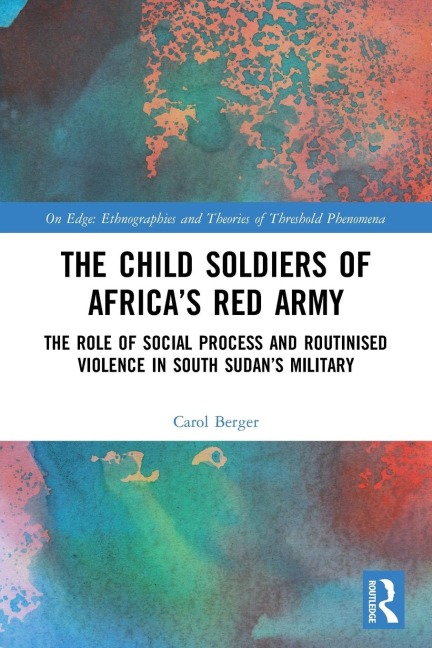 The Child Soldiers of Africa's Red Army: The Role of Social Process and Routinised Violence in South Sudan's Military