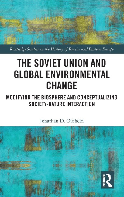 The Soviet Union and Global Environmental Change: Modifying the Biosphere and Conceptualizing Society-Nature Interaction