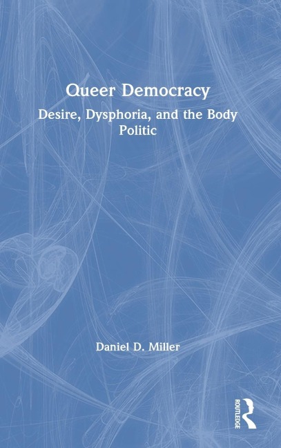 Queer Democracy: Desire, Dysphoria, and the Body Politic