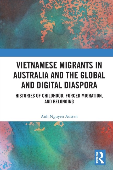 Vietnamese Migrants in Australia and the Global Digital Diaspora: Histories of Childhood, Forced Migration, and Belonging