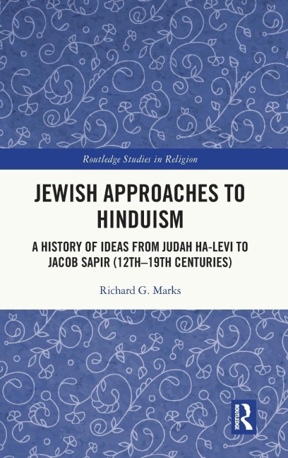 Jewish Approaches to Hinduism: A History of Ideas from Judah Ha-Levi to Jacob Sapir (12th-19th centuries)
