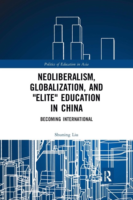 Neoliberalism, Globalization, and "Elite" Education in China: Becoming International