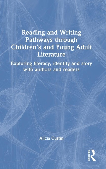 Reading and Writing Pathways through Children's and Young Adult Literature: Exploring literacy, identity and story with authors and readers