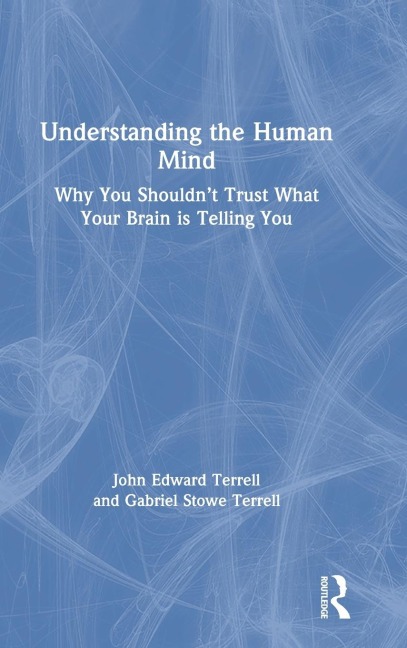 Understanding the Human Mind: Why you shouldnt trust what your brain is telling you