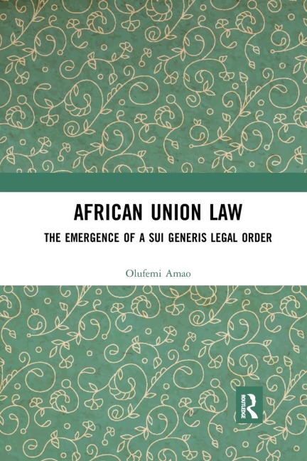African Union Law: The Emergence of a Sui Generis Legal Order
