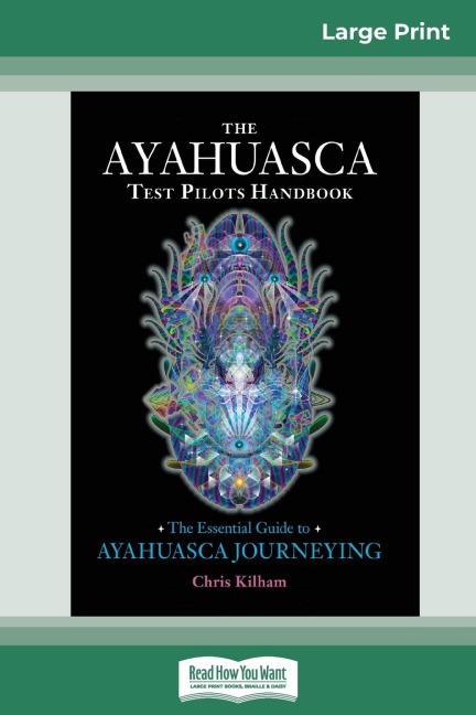 The Ayahuasca Test Pilots Handbook: The Essential Guide to Ayahuasca Journeying (16pt Large Print Edition)