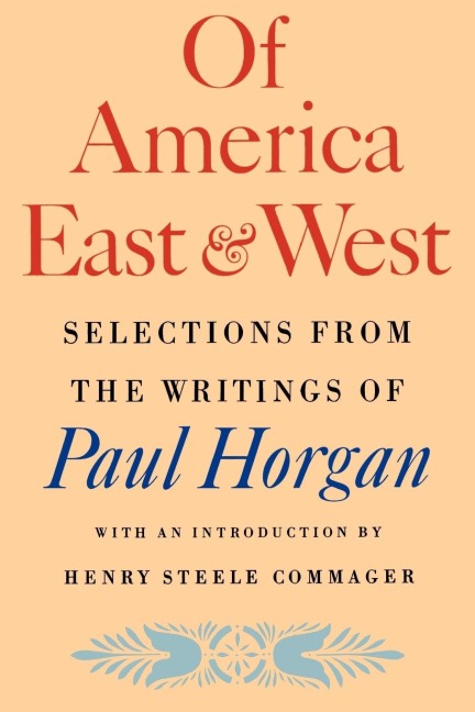 Of America East & West: Selections from the Writings of Paul Horgan