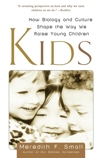 Kids: How Biology and Culture Shape the Way We Raise Young Children