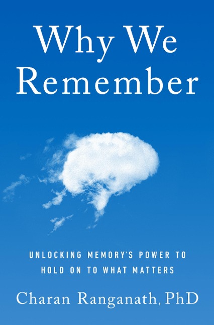 Why We Remember: Unlocking Memorys Power to Hold on to What Matters
